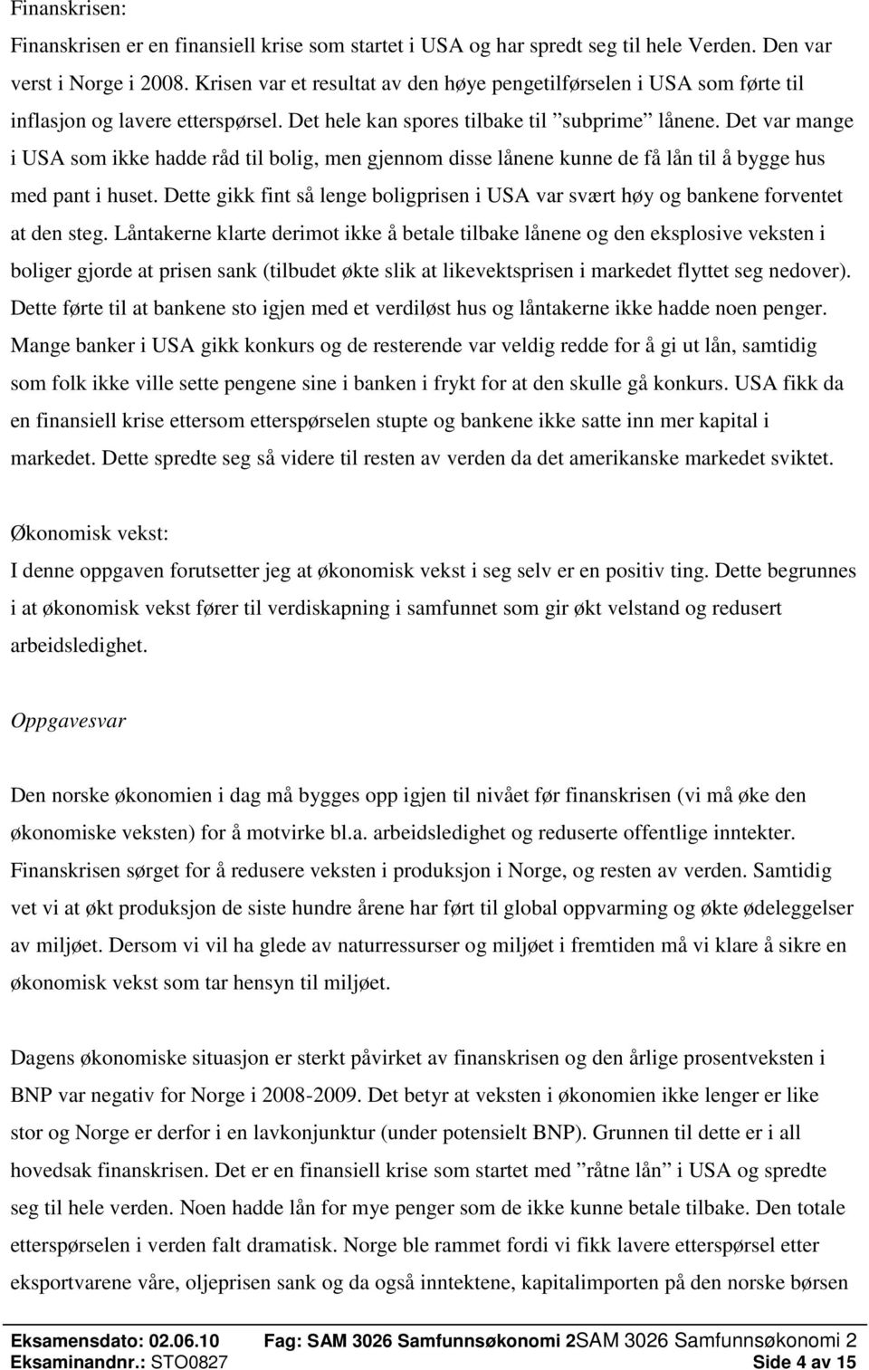 Det var mange i USA som ikke hadde råd til bolig, men gjennom disse lånene kunne de få lån til å bygge hus med pant i huset.