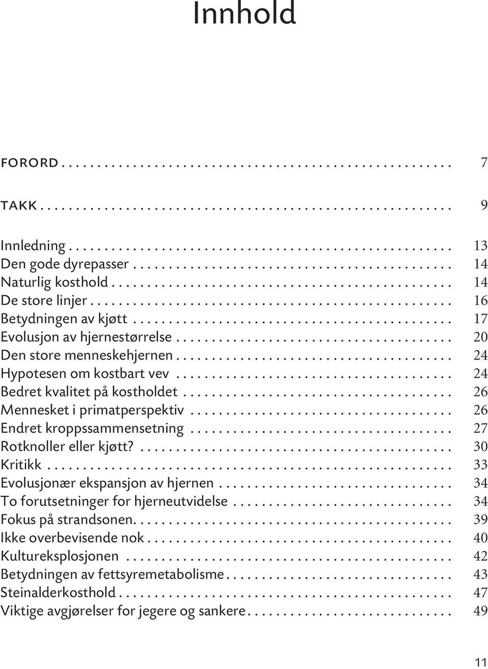 ............................................ 17 Evolusjon av hjernestørrelse....................................... 20 Den store menneskehjernen....................................... 24 Hypotesen om kostbart vev.