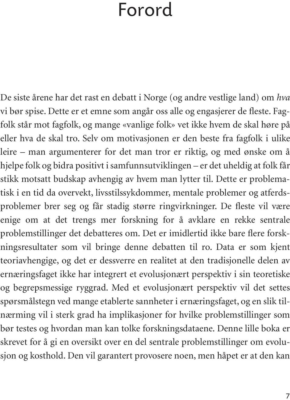 Selv om motivasjonen er den beste fra fagfolk i ulike leire man argumenterer for det man tror er riktig, og med ønske om å hjelpe folk og bidra positivt i samfunnsutviklingen er det uheldig at folk