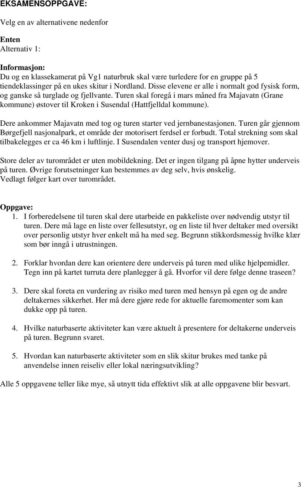 Turen skal foregå i mars måned fra Majavatn (Grane kommune) østover til Kroken i Susendal (Hattfjelldal kommune). Dere ankommer Majavatn med tog og turen starter ved jernbanestasjonen.