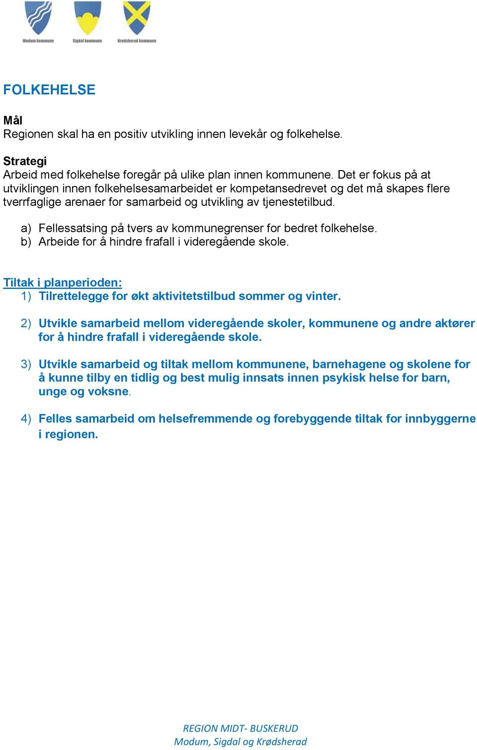 a) Fellessatsing på tvers av kommunegrenser for bedret folkehelse. b) Arbeide for å hindre frafall i videregående skole. 1) Tilrettelegge for økt aktivitetstilbud sommer og vinter.