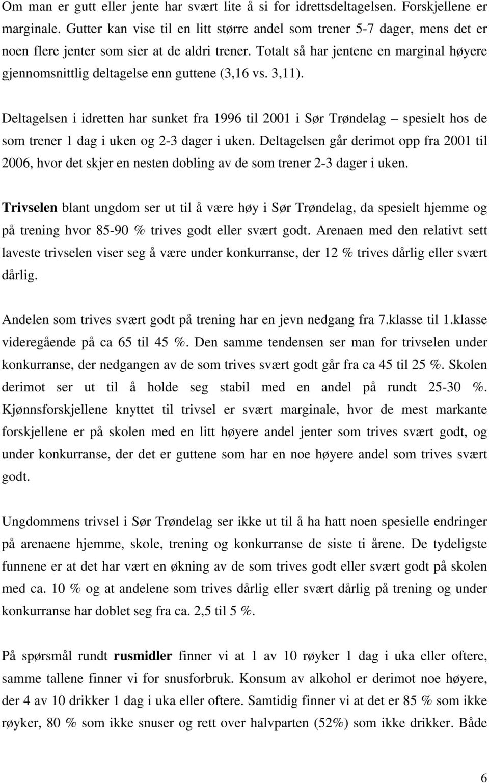 Totalt så har jentene en marginal høyere gjennomsnittlig deltagelse enn guttene (3,16 vs. 3,11).