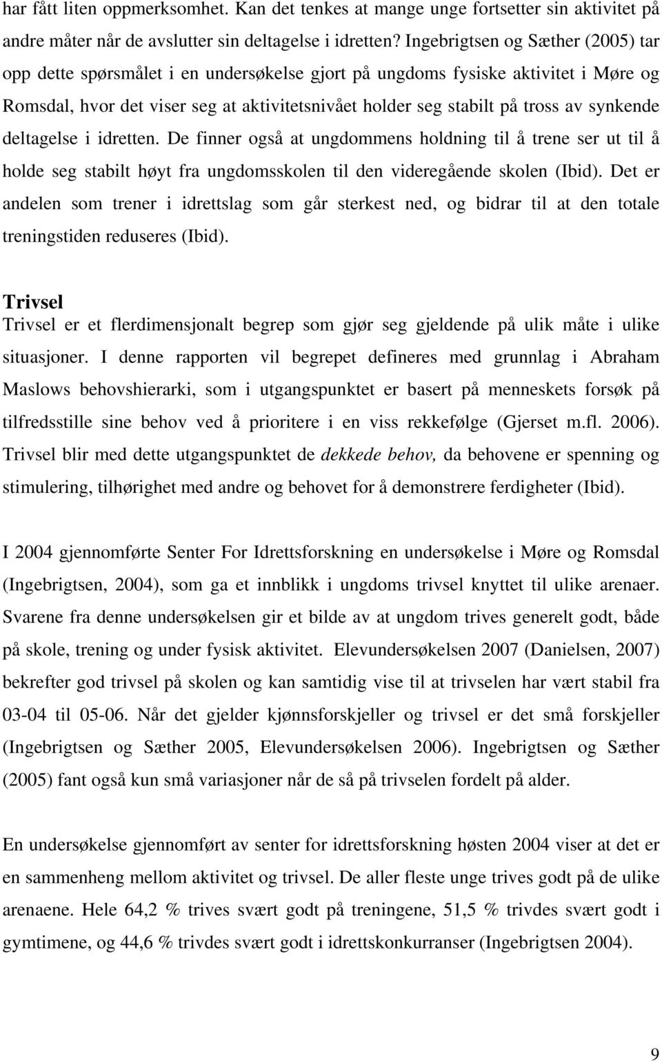 synkende deltagelse i idretten. De finner også at ungdommens holdning til å trene ser ut til å holde seg stabilt høyt fra ungdomsskolen til den videregående skolen (Ibid).