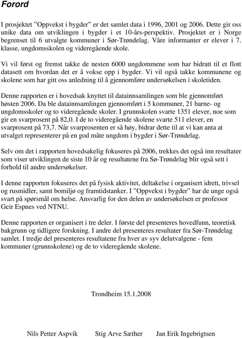 Vi vil først og fremst takke de nesten 6 ungdommene som har bidratt til et flott datasett om hvordan det er å vokse opp i bygder.