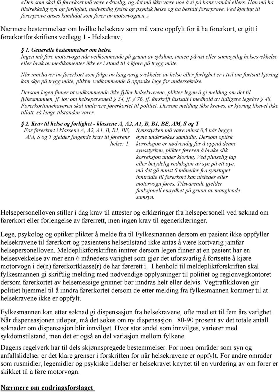 » Nærmere bestemmelser om hvilke helsekrav som må være oppfylt for å ha førerkort, er gitt i førerkortforskriftens vedlegg 1 - Helsekrav; 1. Generelle bestemmelser om helse.