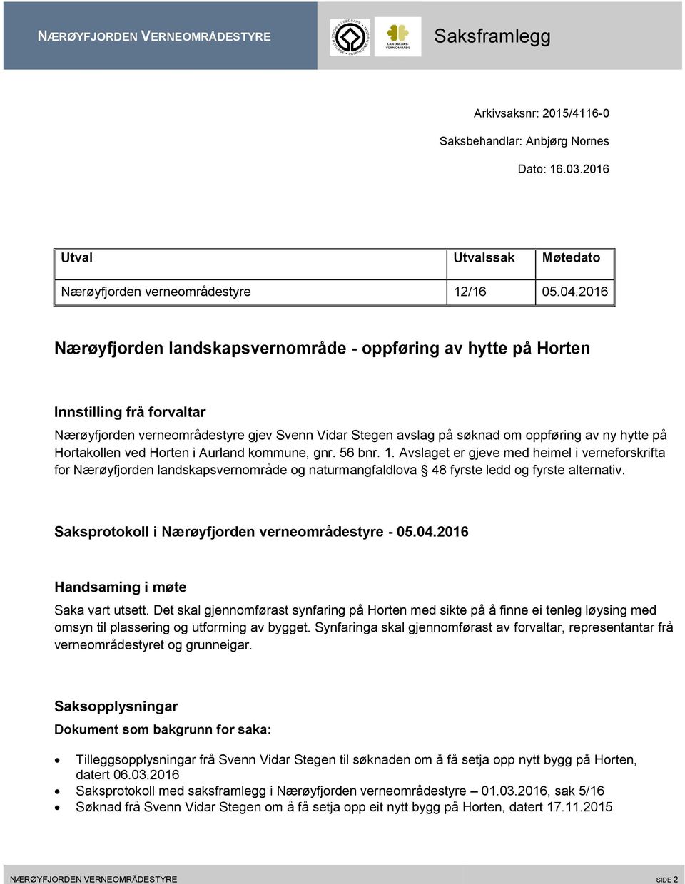 Hortakollen ved Horten i Aurland kommune, gnr. 56 bnr. 1. Avslaget er gjeve med heimel i verneforskrifta for Nærøyfjorden landskapsvernområde og naturmangfaldlova 48 fyrste ledd og fyrste alternativ.