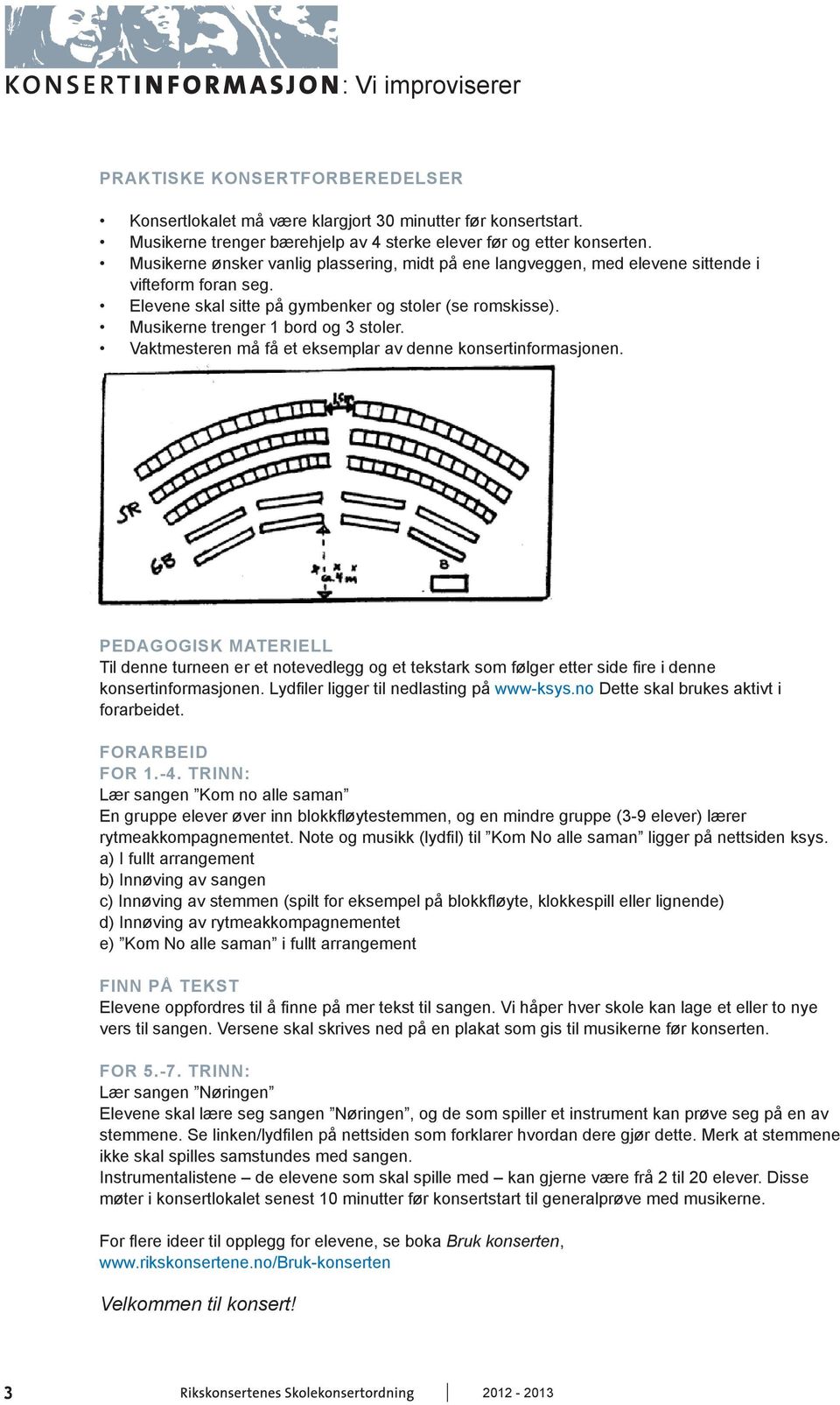 Vaktmesteren må få et eksemplar av denne konsertinformasjonen. PEDAGOGISK MATERIELL Til denne turneen er et notevedlegg og et tekstark som følger etter side fire i denne konsertinformasjonen.