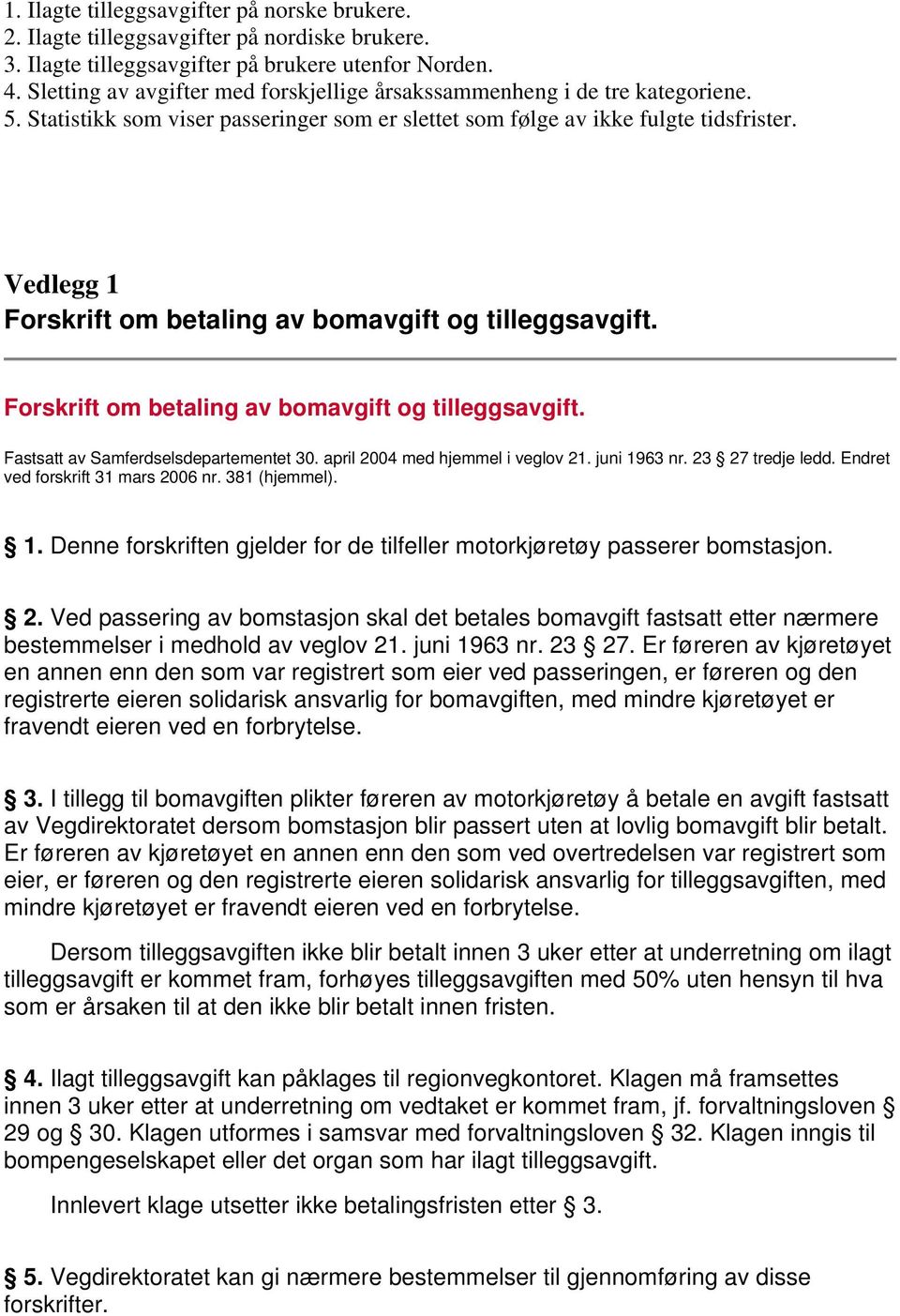 Vedlegg 1 Forskrift om betaling av bomavgift og tilleggsavgift. Forskrift om betaling av bomavgift og tilleggsavgift. Fastsatt av Samferdselsdepartementet 30. april 2004 med hjemmel i veglov 21.