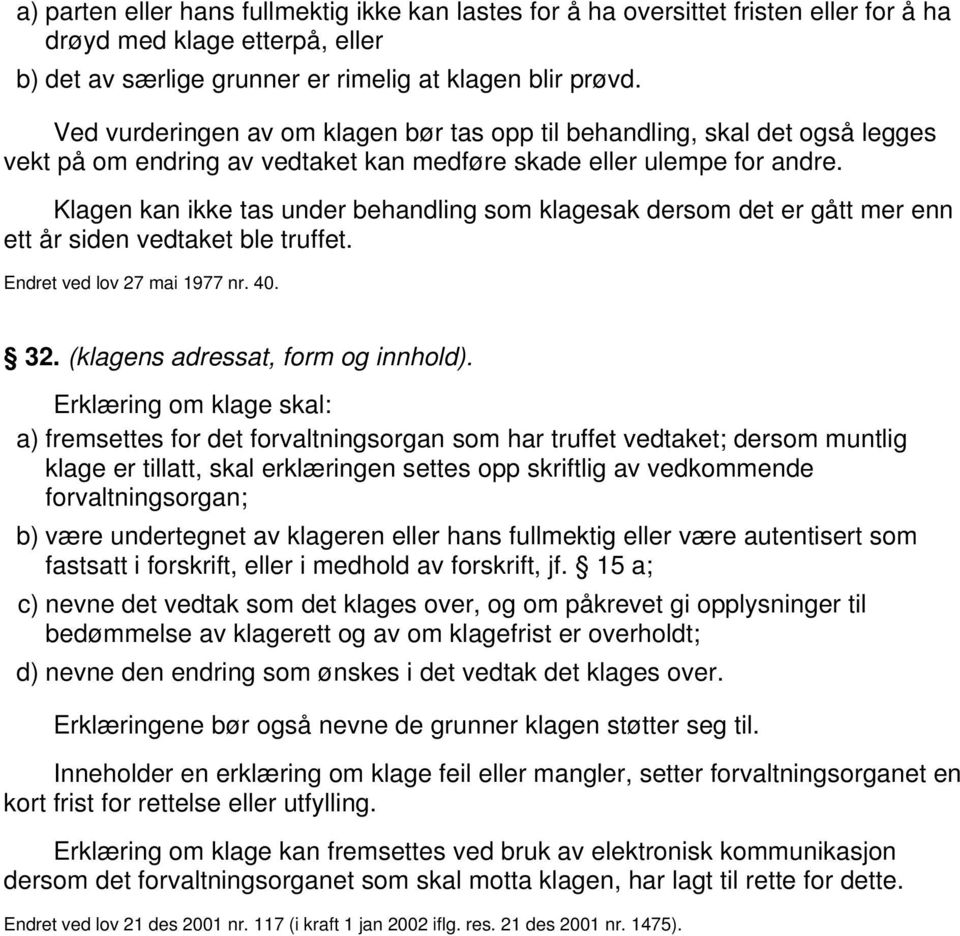 Klagen kan ikke tas under behandling som klagesak dersom det er gått mer enn ett år siden vedtaket ble truffet. Endret ved lov 27 mai 1977 nr. 40. 32. (klagens adressat, form og innhold).