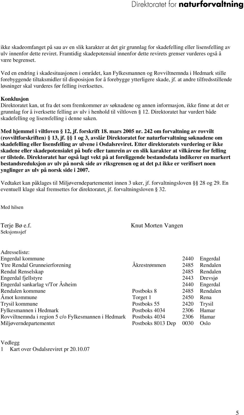 Ved en endring i skadesituasjonen i området, kan Fylkesmannen og Rovviltnemnda i Hedmark stille forebyggende tiltaksmidler til disposisjon for å forebygge ytterligere skade, jf.