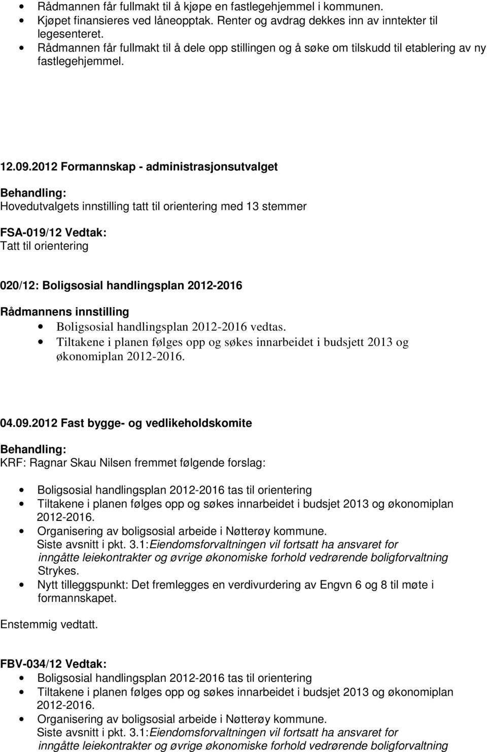 Hovedutvalgets innstilling tatt til orientering med 13 stemmer FSA-019/12 Vedtak: 020/12: Boligsosial handlingsplan 2012-2016 Boligsosial handlingsplan 2012-2016 vedtas.