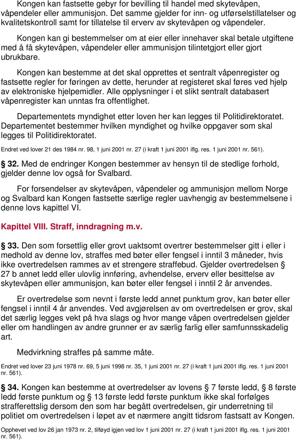 Kongen kan gi bestemmelser om at eier eller innehaver skal betale utgiftene med å få skytevåpen, våpendeler eller ammunisjon tilintetgjort eller gjort ubrukbare.