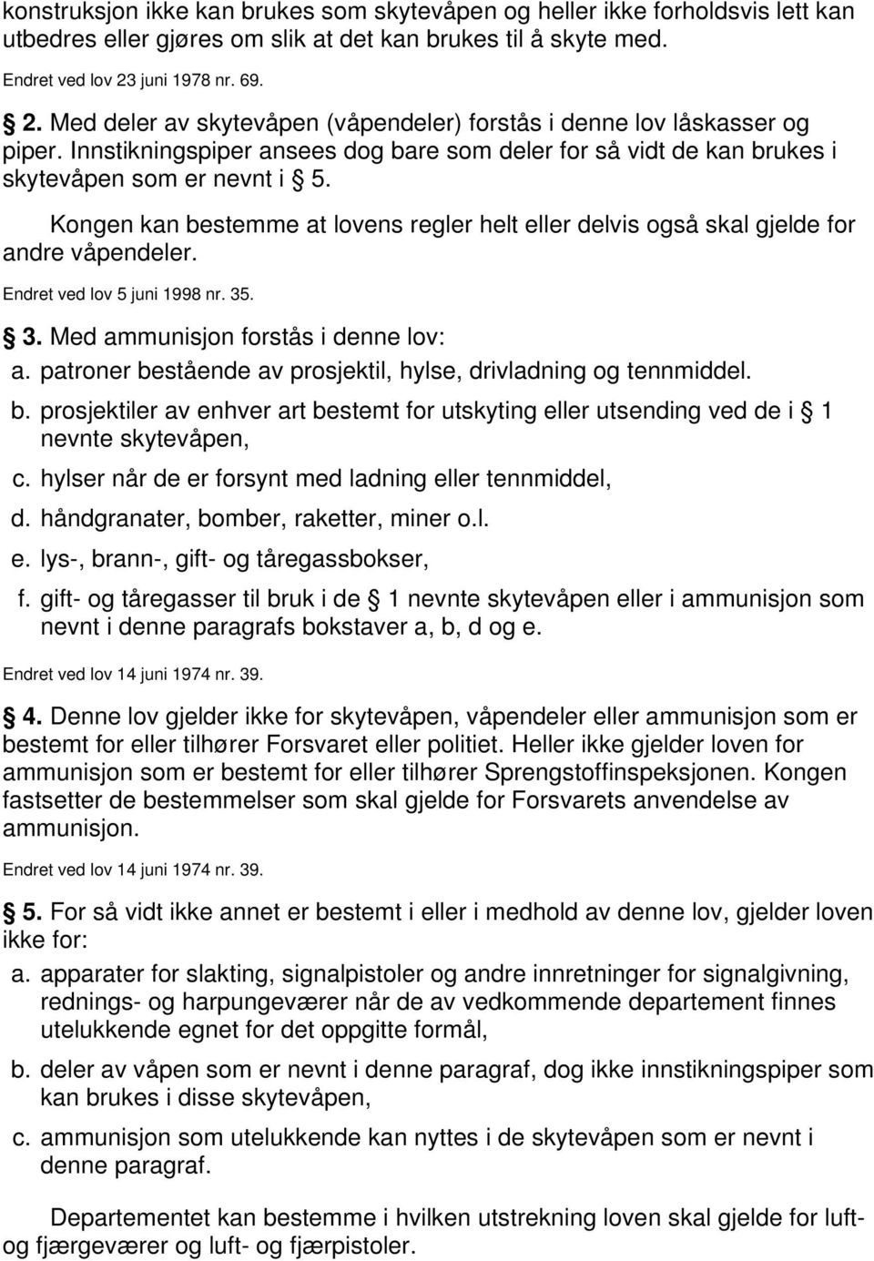 Kongen kan bestemme at lovens regler helt eller delvis også skal gjelde for andre våpendeler. Endret ved lov 5 juni 1998 nr. 35. 3. Med ammunisjon forstås i denne lov: a.