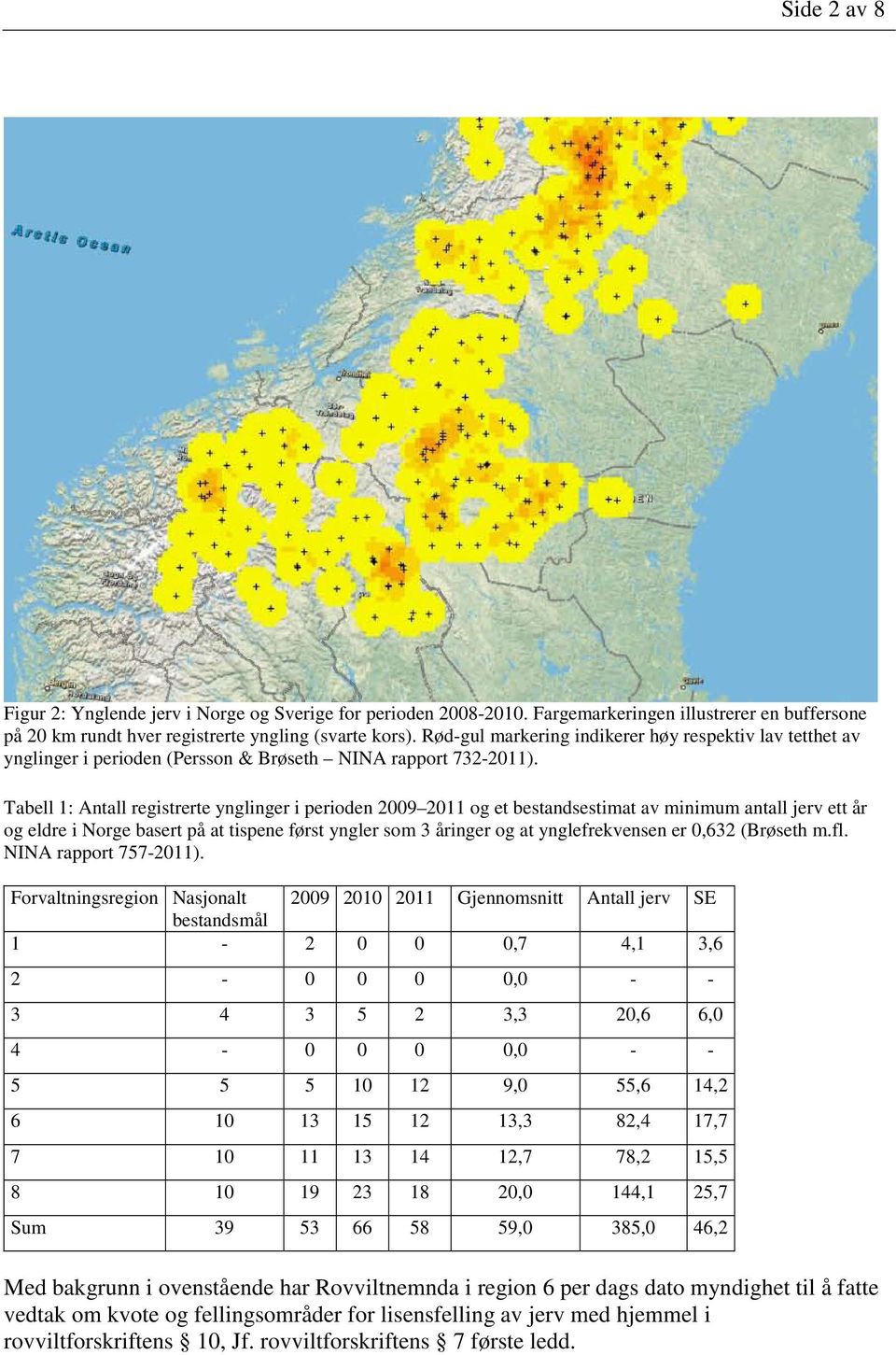Tabell 1: Antall registrerte ynglinger i perioden 2009 2011 og et bestandsestimat av minimum antall jerv ett år og eldre i Norge basert på at tispene først yngler som 3 åringer og at ynglefrekvensen