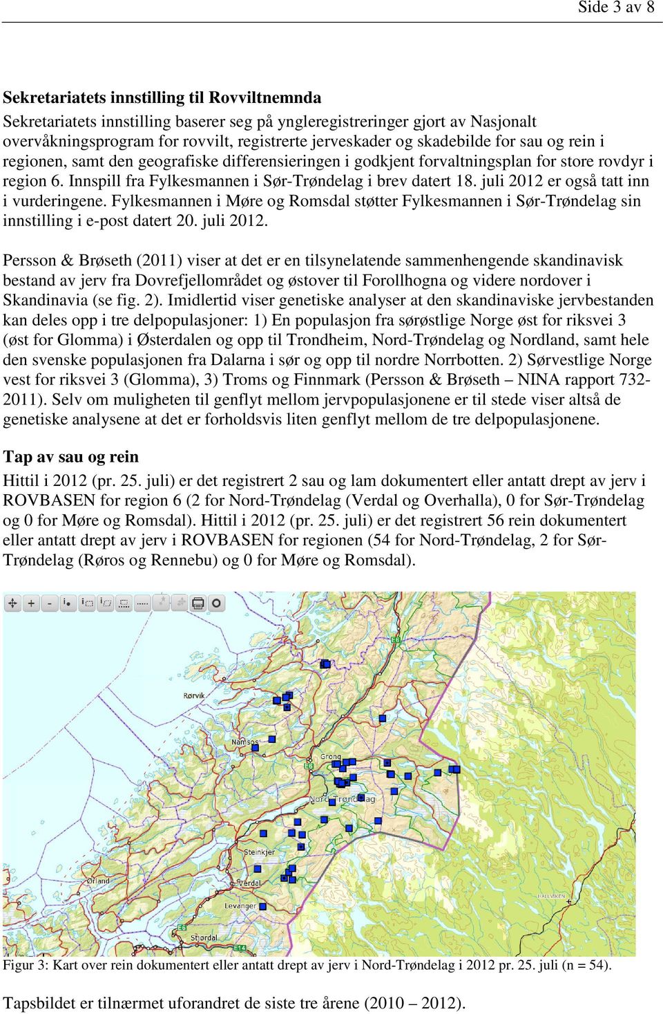juli 2012 er også tatt inn i vurderingene. Fylkesmannen i Møre og Romsdal støtter Fylkesmannen i Sør-Trøndelag sin innstilling i e-post datert 20. juli 2012.