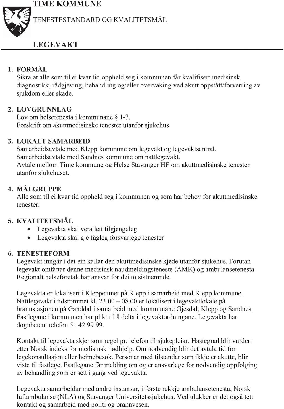 2. LOVGRUNNLAG Lov om helsetenesta i kommunane 1-3. Forskrift om akuttmedisinske tenester utanfor sjukehus. 3. LOKALT SAMARBEID Samarbeidsavtale med Klepp kommune om legevakt og legevaktsentral.