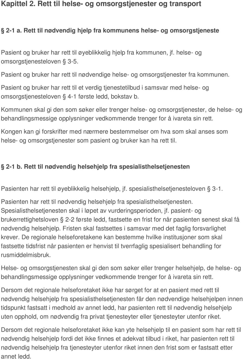 Pasient og bruker har rett til et verdig tjenestetilbud i samsvar med helse- og omsorgstjenesteloven 4-1 første ledd, bokstav b.