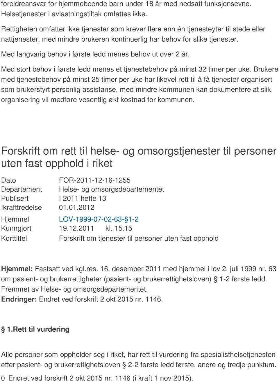 Med langvarig behov i første ledd menes behov ut over 2 år. Med stort behov i første ledd menes et tjenestebehov på minst 32 timer per uke.