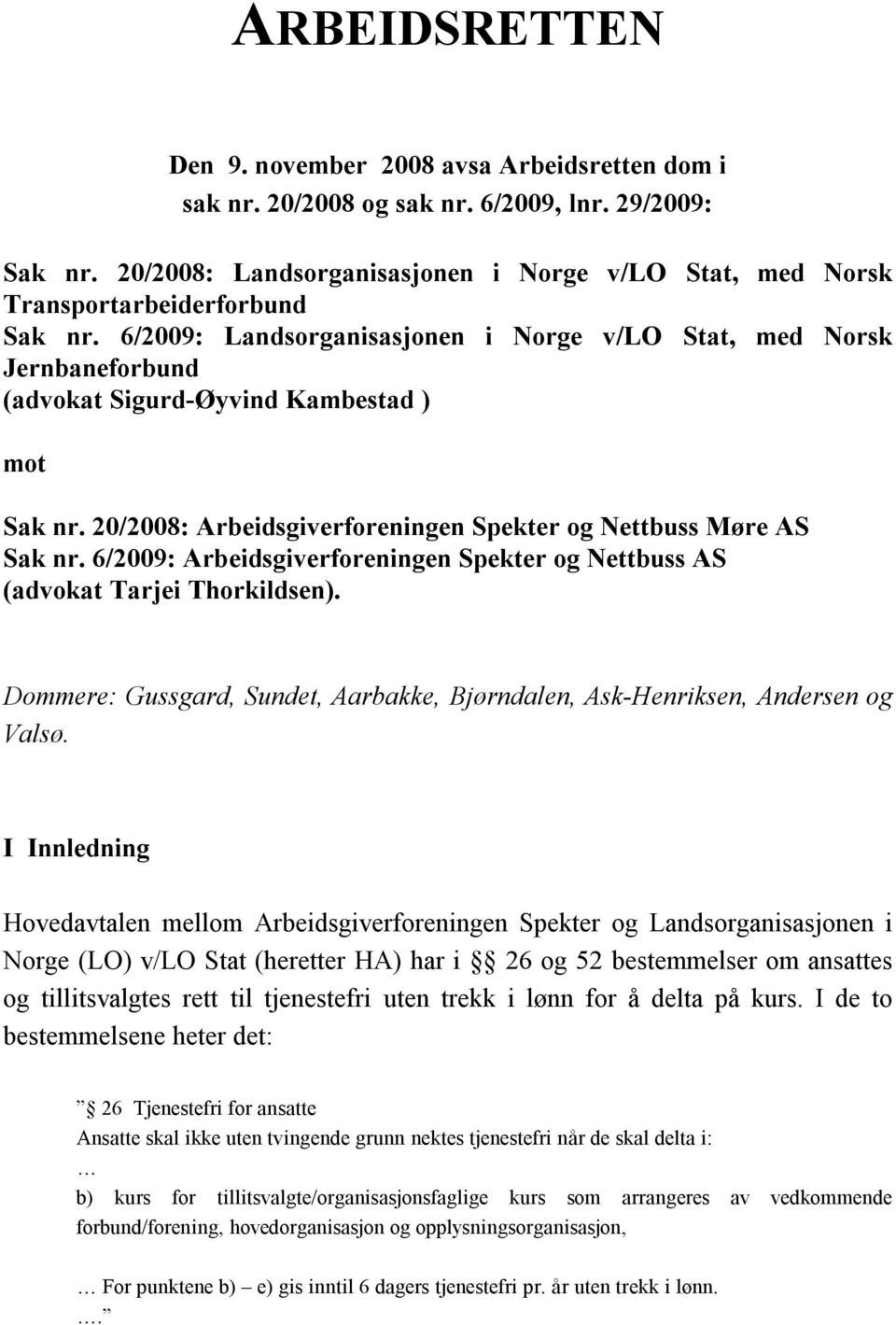 6/2009: Landsorganisasjonen i Norge v/lo Stat, med Norsk Jernbaneforbund (advokat Sigurd-Øyvind Kambestad ) mot Sak nr. 20/2008: Arbeidsgiverforeningen Spekter og Nettbuss Møre AS Sak nr.