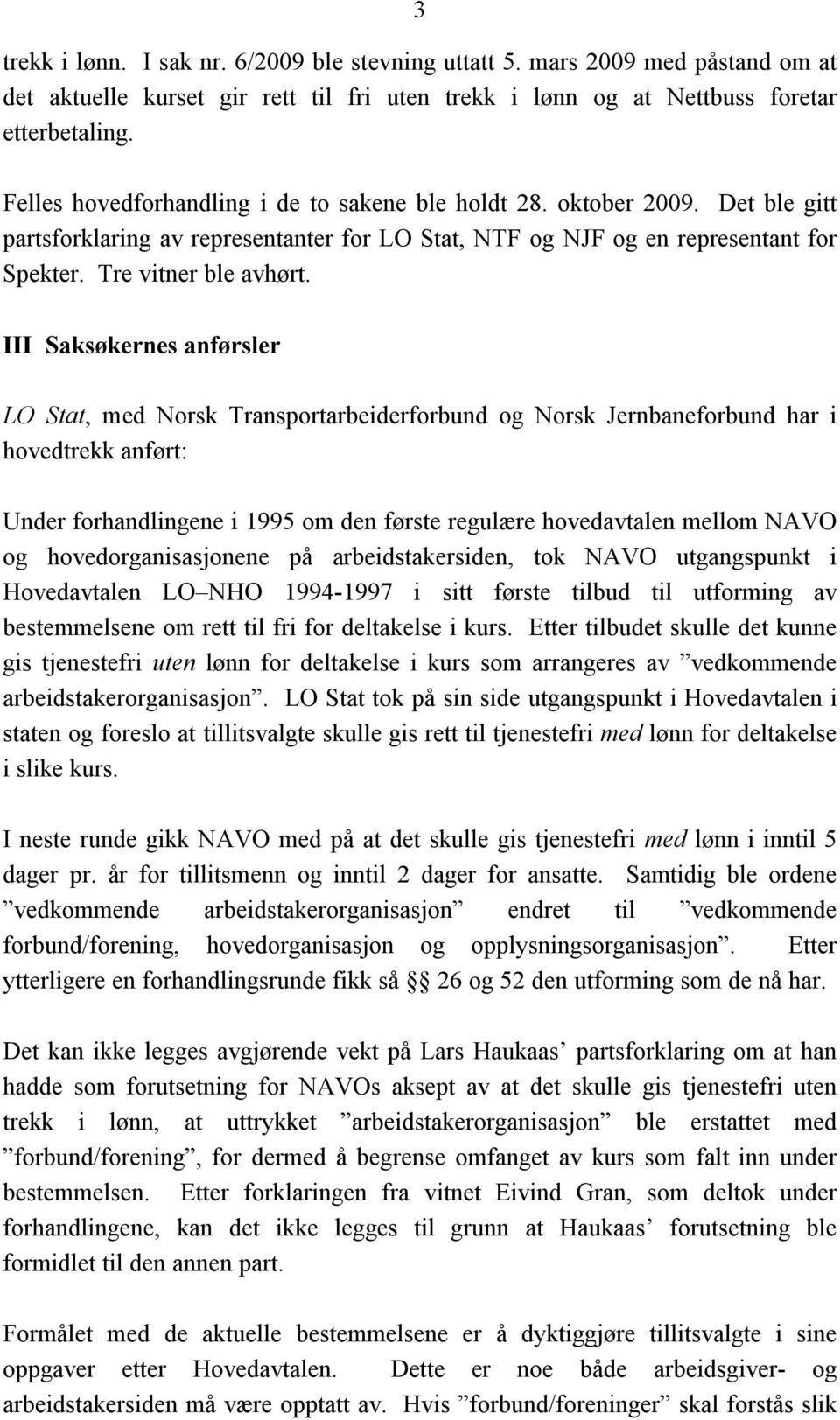 III Saksøkernes anførsler LO Stat, med Norsk Transportarbeiderforbund og Norsk Jernbaneforbund har i hovedtrekk anført: Under forhandlingene i 1995 om den første regulære hovedavtalen mellom NAVO og