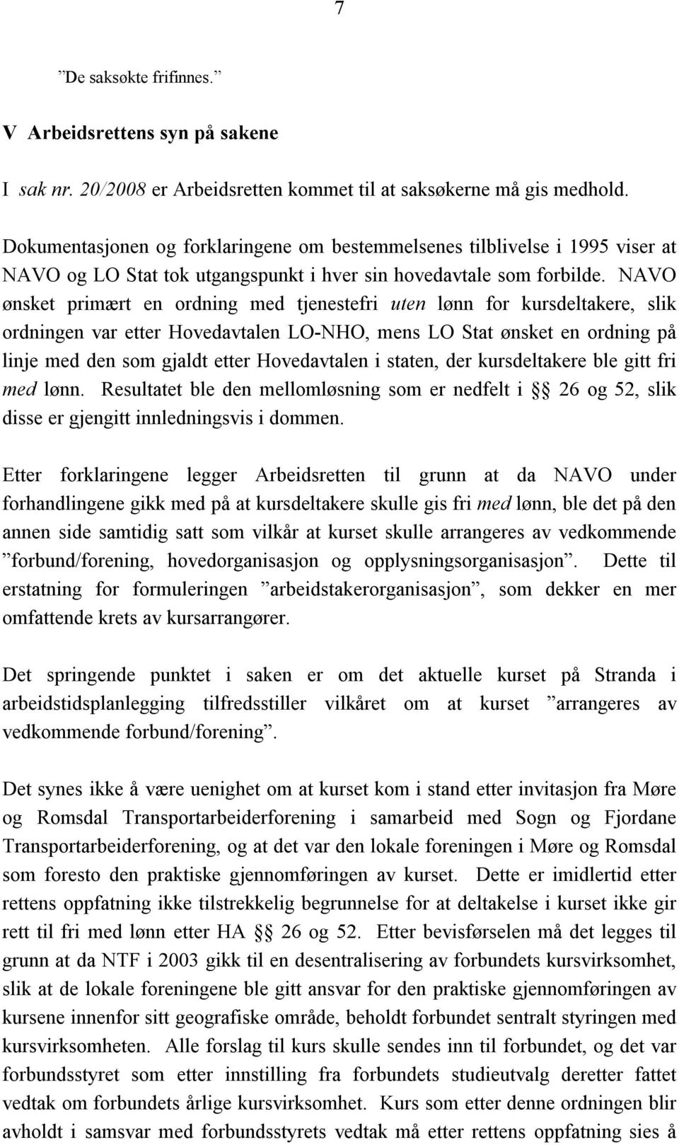 NAVO ønsket primært en ordning med tjenestefri uten lønn for kursdeltakere, slik ordningen var etter Hovedavtalen LO-NHO, mens LO Stat ønsket en ordning på linje med den som gjaldt etter Hovedavtalen