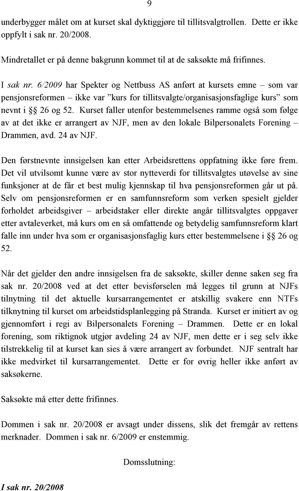 Kurset faller utenfor bestemmelsenes ramme også som følge av at det ikke er arrangert av NJF, men av den lokale Bilpersonalets Forening Drammen, avd. 24 av NJF.