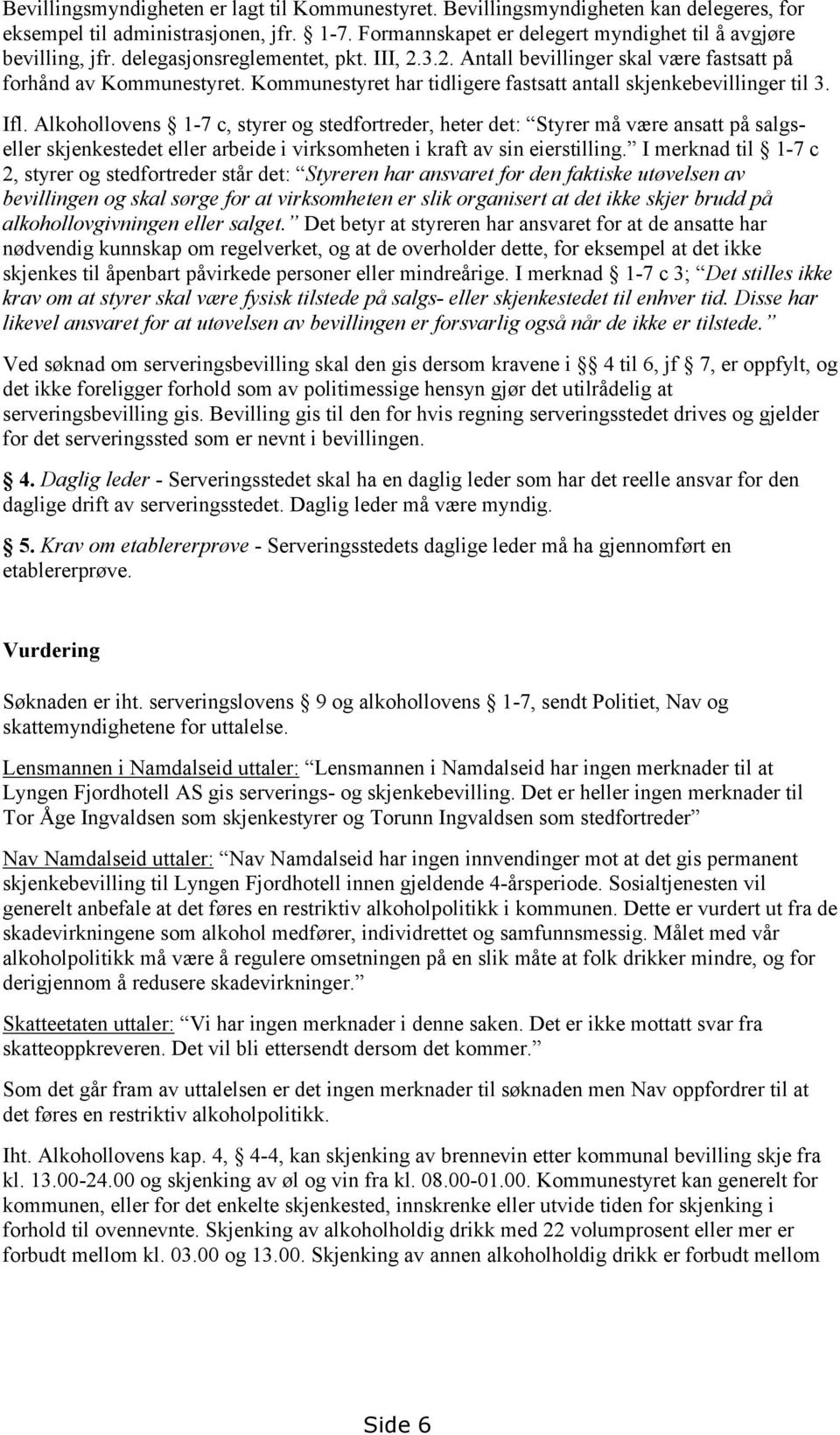 Alkohollovens 1-7 c, styrer og stedfortreder, heter det: Styrer må være ansatt på salgseller skjenkestedet eller arbeide i virksomheten i kraft av sin eierstilling.