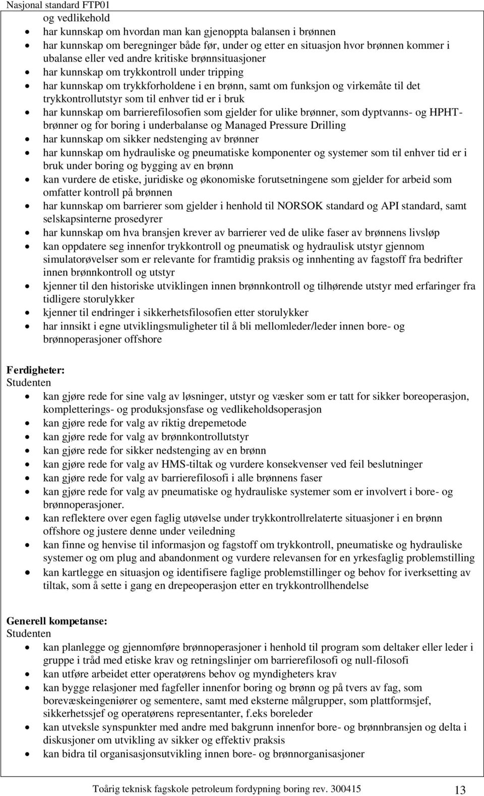 kunnskap om barrierefilosofien som gjelder for ulike brønner, som dyptvanns- og HPHTbrønner og for boring i underbalanse og Managed Pressure Drilling har kunnskap om sikker nedstenging av brønner har