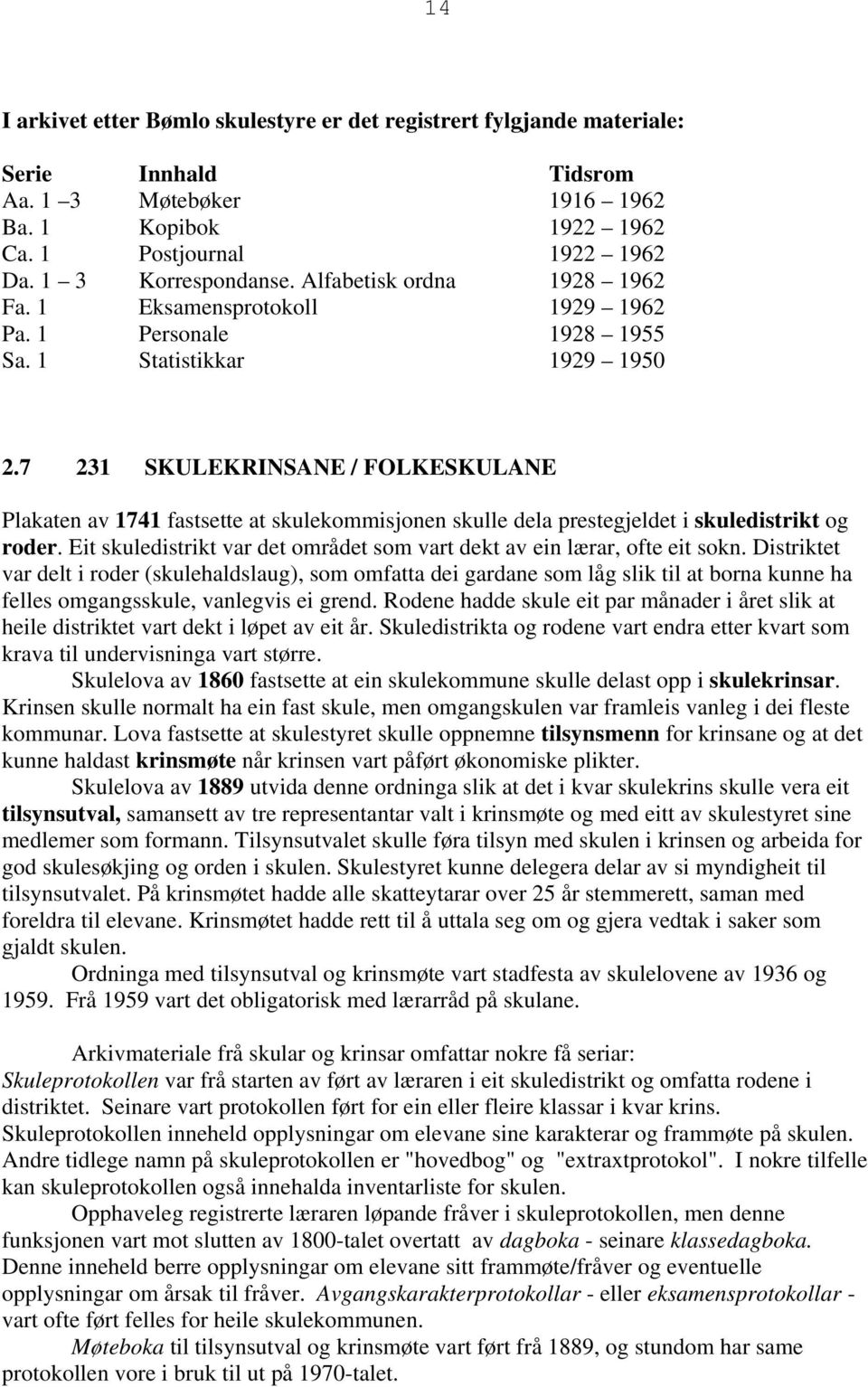 7 231 SKULEKRINSANE / FOLKESKULANE Plakaten av 1741 fastsette at skulekommisjonen skulle dela prestegjeldet i skuledistrikt og roder.
