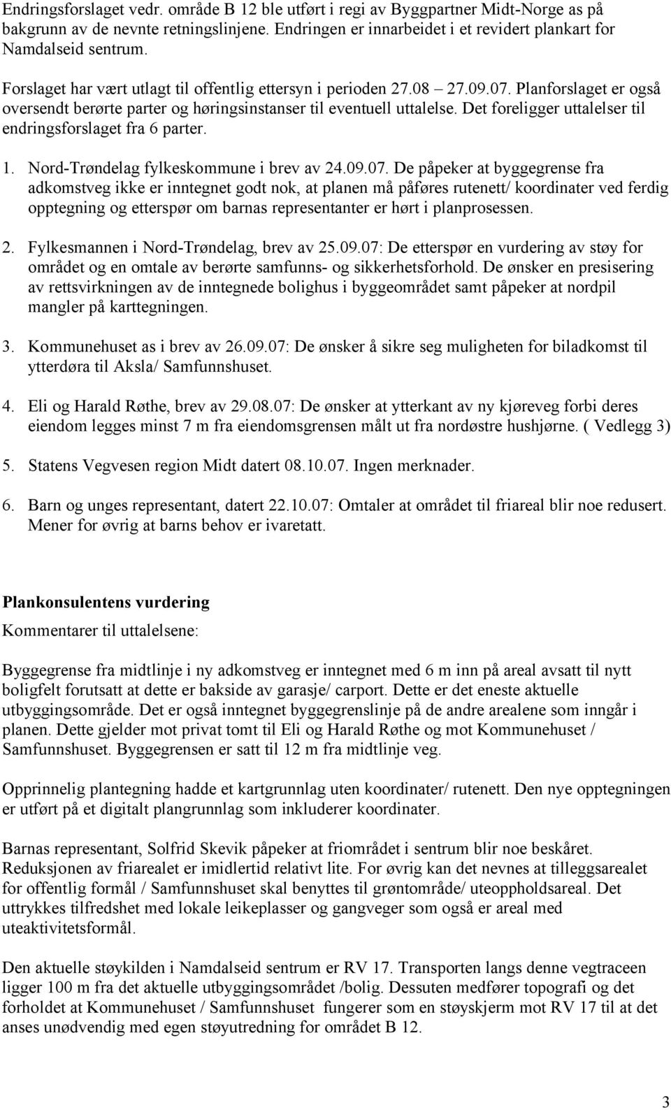 Det foreligger uttalelser til endringsforslaget fra 6 parter. 1. Nord-Trøndelag fylkeskommune i brev av 24.09.07.