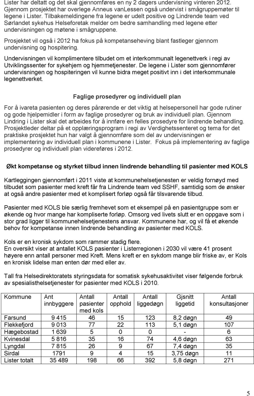 Prosjektet vil også i 2012 ha fokus på kompetanseheving blant fastleger gjennom undervisning og hospitering.