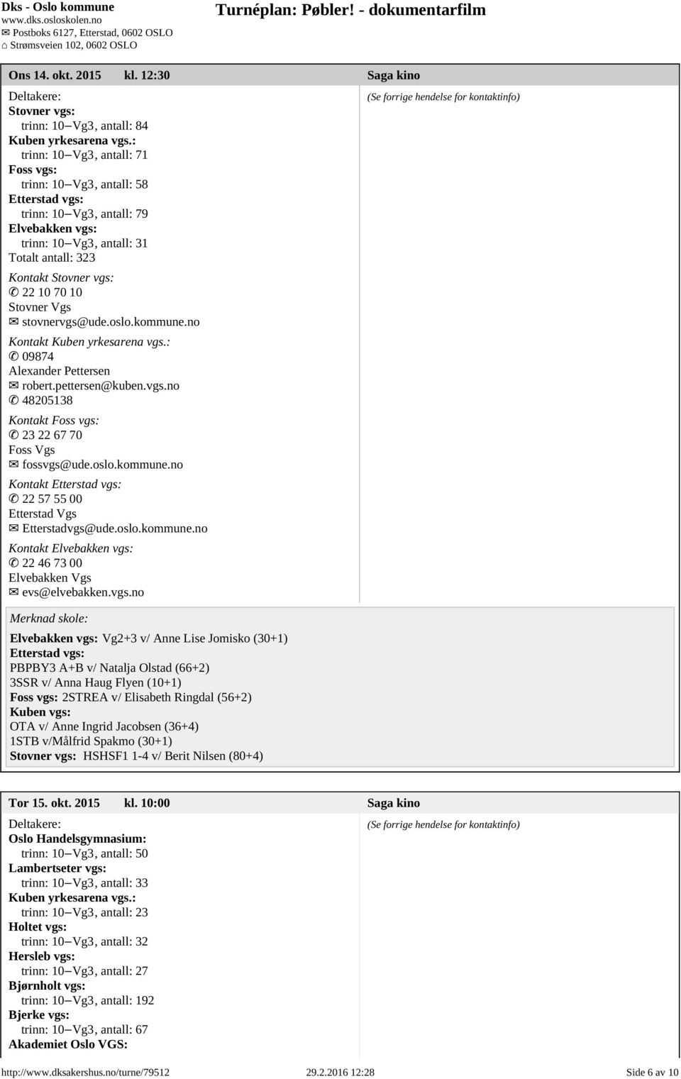 79 Elvebakken vgs: trinn: 10 6Є7 6Ѕ3 6Є7Vg3, antall: 31 Totalt antall: 323 Kontakt Stovner vgs: 7М4 22 10 70 10 Stovner Vgs 7М7 stovnervgs@ude.oslo.kommune.