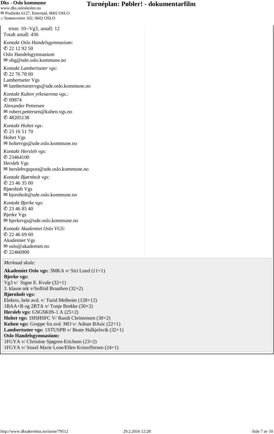 oslo.kommune.no Kontakt Bjerke vgs: 7М4 23 46 85 40 Bjerke Vgs 7М7 bjerkevgs@ude.oslo.kommune.no Kontakt Akademiet Oslo VGS: 7М4 22 46 69 00 Akademiet Vgs 7М7 oslo@akademiet.
