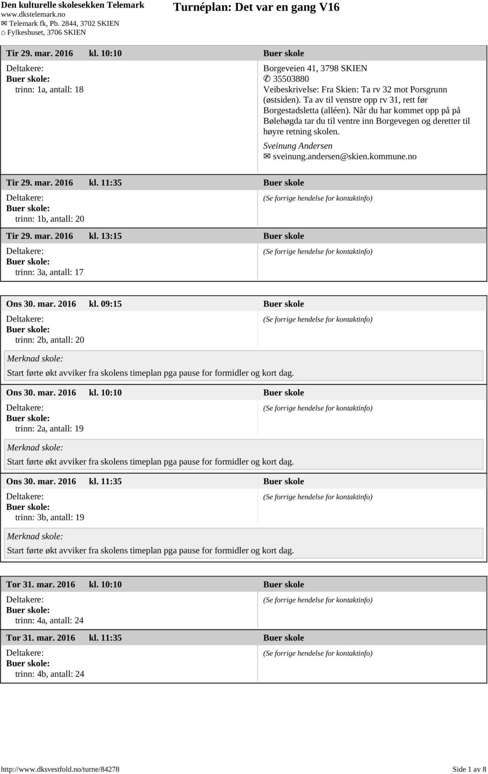 andersen@skien.kommune.no Tir 29. mar. 2016 kl. 11:35 Buer skole trinn: 1b, antall: 20 Tir 29. mar. 2016 kl. 13:15 Buer skole trinn: 3a, antall: 17 Ons 30. mar. 2016 kl. 09:15 Buer skole trinn: 2b, antall: 20 Start førte økt avviker fra skolens timeplan pga pause for formidler og kort dag.