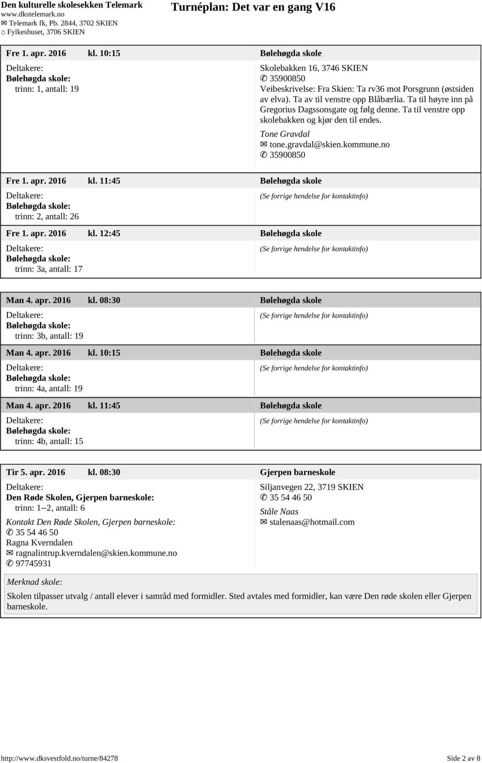 no 35900850 Fre 1. apr. 2016 kl. 11:45 Bølehøgda skole trinn: 2, antall: 26 Fre 1. apr. 2016 kl. 12:45 Bølehøgda skole trinn: 3a, antall: 17 Man 4. apr. 2016 kl. 08:30 Bølehøgda skole trinn: 3b, antall: 19 Man 4.