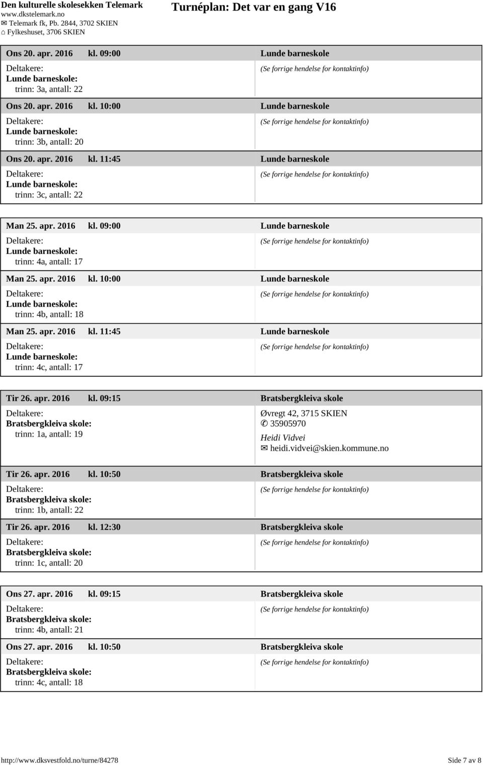 apr. 2016 kl. 09:15 Bratsbergkleiva skole trinn: 1a, antall: 19 Øvregt 42, 3715 SKIEN 35905970 Heidi Vidvei heidi.vidvei@skien.kommune.no Tir 26. apr. 2016 kl. 10:50 Bratsbergkleiva skole trinn: 1b, antall: 22 Tir 26.