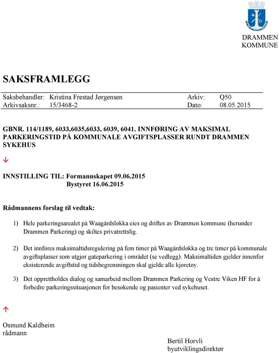 2015 Bystyret 16.06.2015 Rådmannens forslag til vedtak: 1) Hele parkeringsarealet på Waagårdsløkka eies og driftes av Drammen kommune (herunder Drammen Parkering) og skiltes privatrettslig.