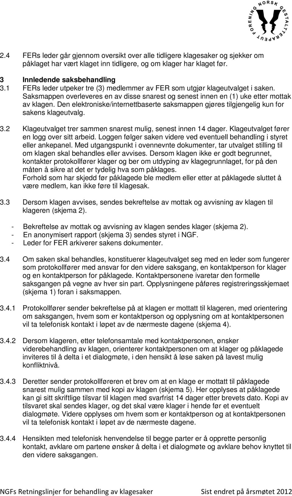 Den elektroniske/internettbaserte saksmappen gjøres tilgjengelig kun for sakens klageutvalg. 3.2 Klageutvalget trer sammen snarest mulig, senest innen 14 dager.