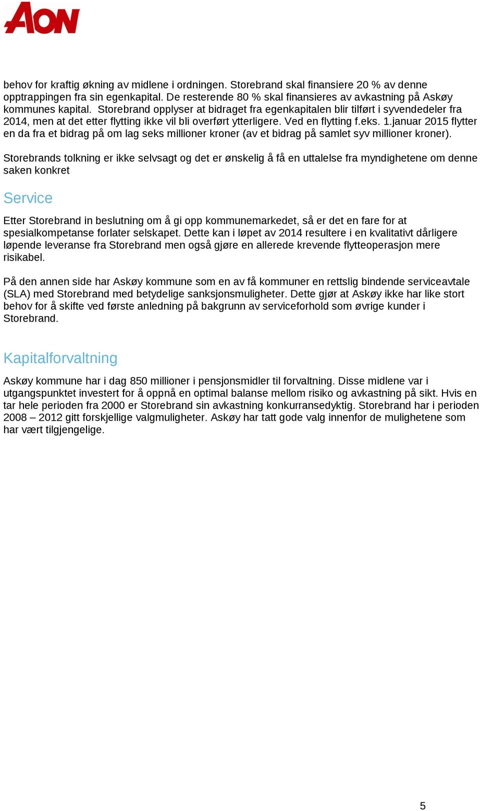 Storebrand opplyser at bidraget fra egenkapitalen blir tilført i syvendedeler fra 2014, men at det etter flytting ikke vil bli overført ytterligere. Ved en flytting f.eks. 1.