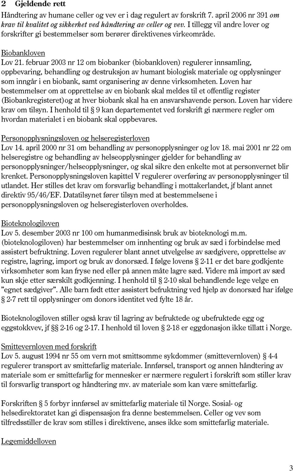 februar 2003 nr 12 om biobanker (biobankloven) regulerer innsamling, oppbevaring, behandling og destruksjon av humant biologisk materiale og opplysninger som inngår i en biobank, samt organisering av