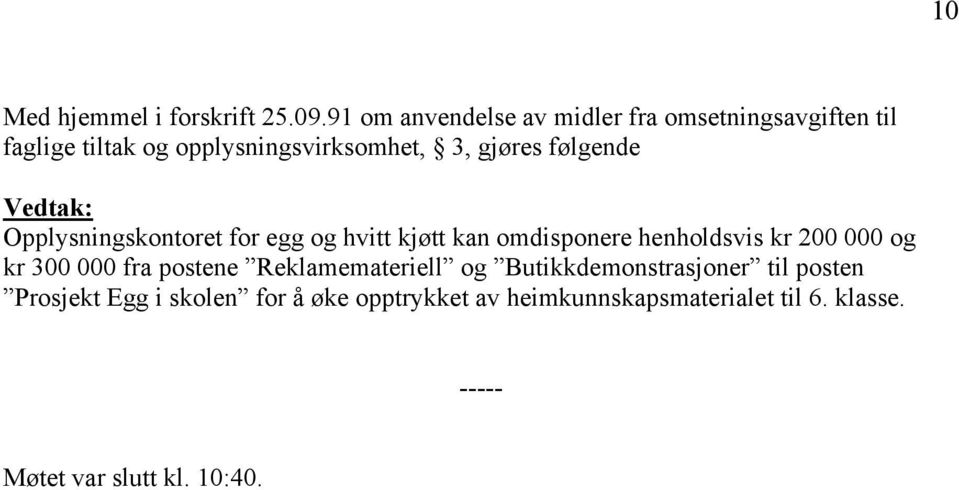 følgende Vedtak: Opplysningskontoret for egg og hvitt kjøtt kan omdisponere henholdsvis kr 200 000 og kr 300