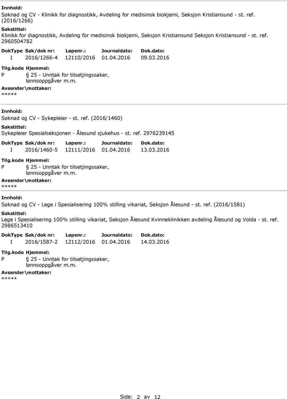 2016 nnhold: Søknad og CV - Sykepleier - st. ref. (2016/1460) Sykepleier Spesialseksjonen - Ålesund sjukehus - st. ref. 2976239145 2016/1460-5 12111/2016 13.03.