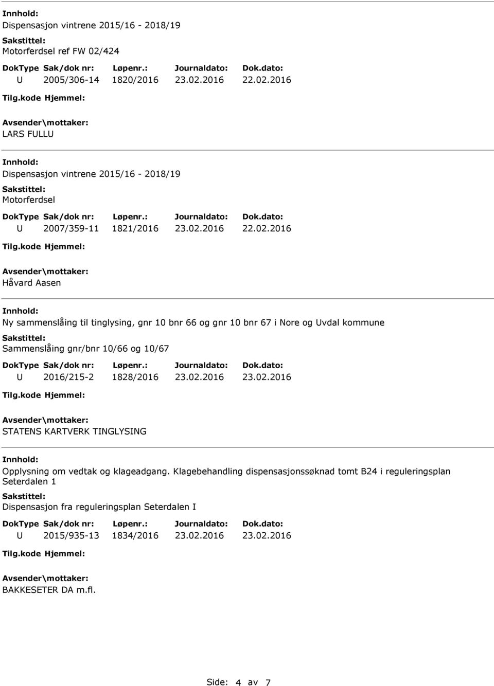 Sammenslåing gnr/bnr 10/66 og 10/67 2016/215-2 1828/2016 STATENS KARTVERK TNGLYSNG Opplysning om vedtak og klageadgang.