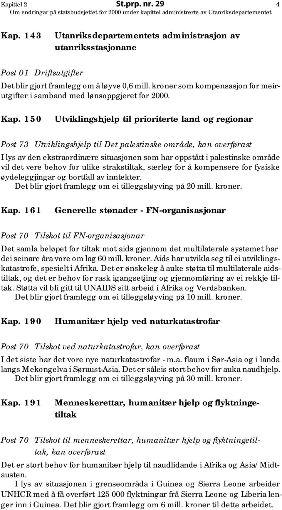 150 Utviklingshjelp til prioriterte land og regionar Post 73 Utviklingshjelp til Det palestinske område, kan overførast I lys av den ekstraordinære situasjonen som har oppstått i palestinske område