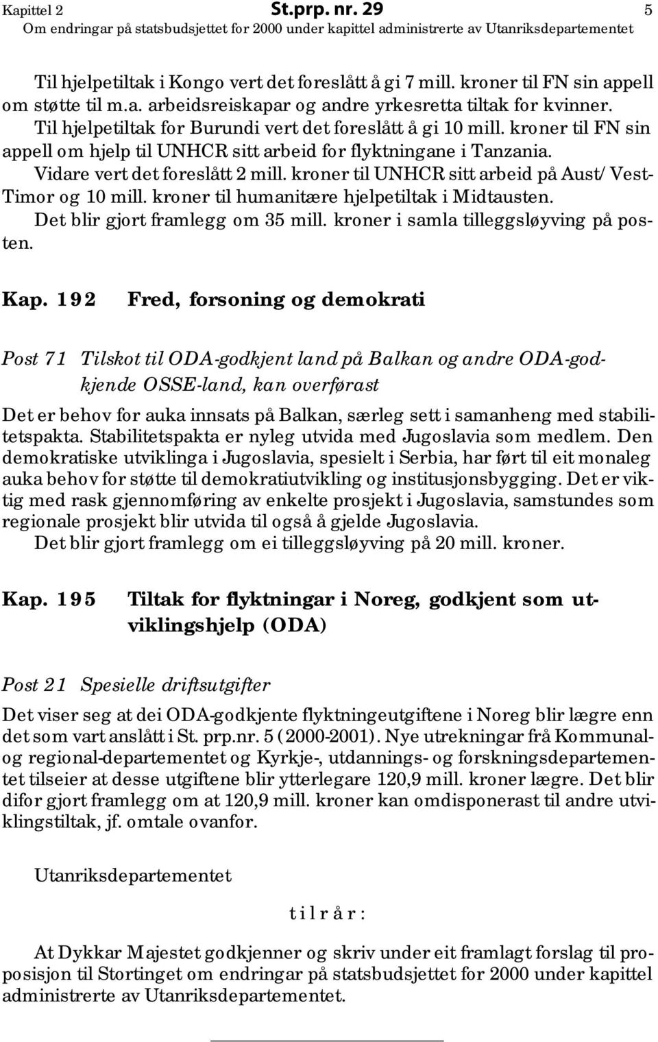 kroner til UNHCR sitt arbeid på Aust/Vest- Timor og 10 mill. kroner til humanitære hjelpetiltak i Midtausten. Det blir gjort framlegg om 35 mill. kroner i samla tilleggsløyving på posten. Kap.