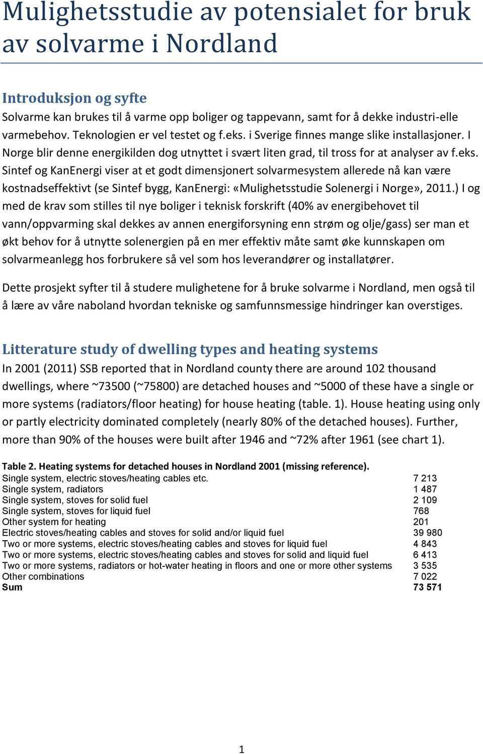 i Sverige finnes mange slike installasjoner. I Norge blir denne energikilden dog utnyttet i svært liten grad, til tross for at analyser av f.eks.