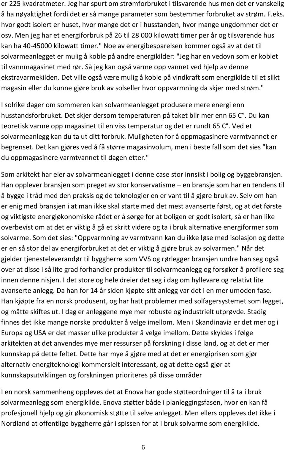 Men jeg har et energiforbruk på 26 til 28 000 kilowatt timer per år og tilsvarende hus kan ha 40-45000 kilowatt timer.