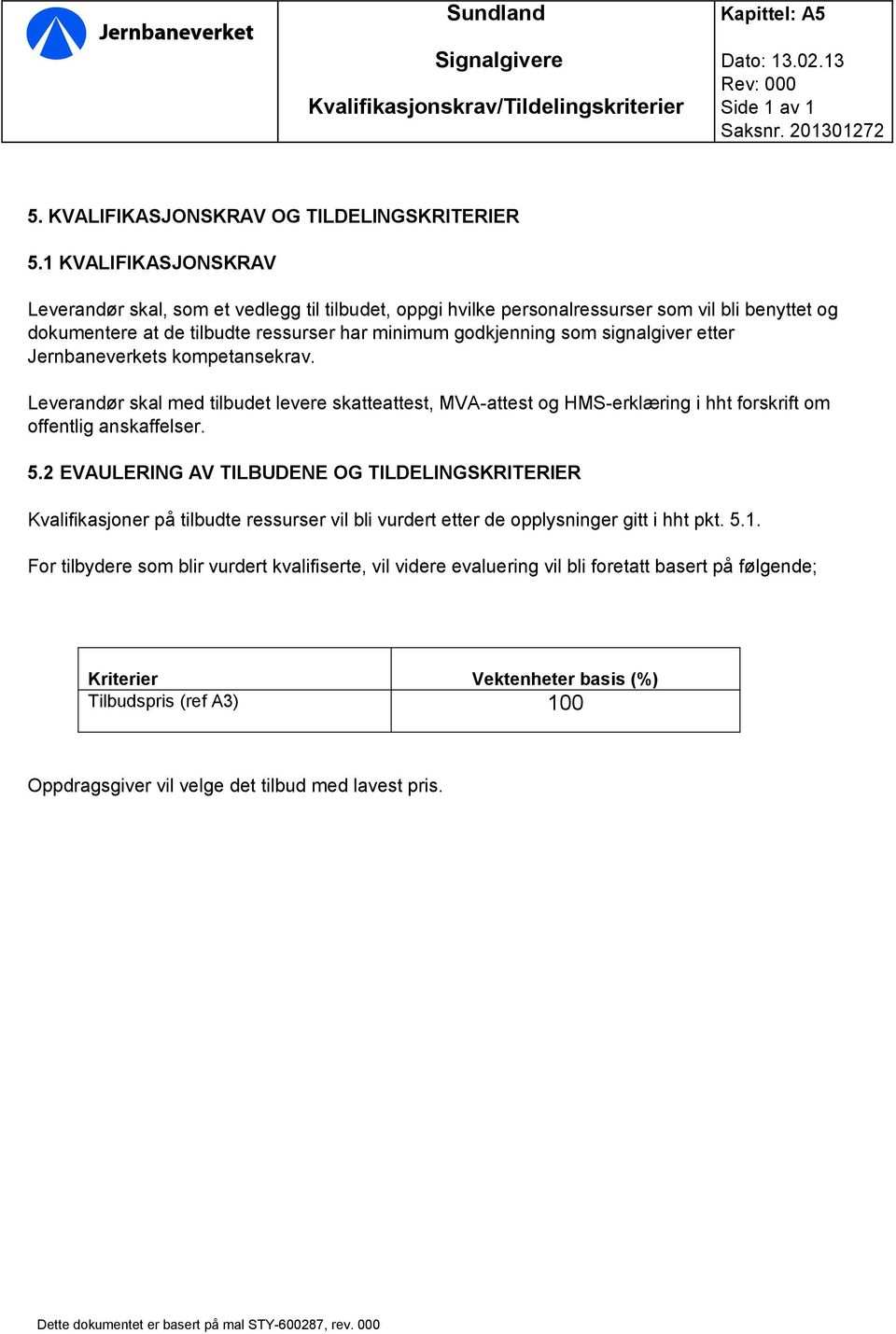 etter Jernbaneverkets kompetansekrav. Leverandør skal med tilbudet levere skatteattest, MVA-attest og HMS-erklæring i hht forskrift om offentlig anskaffelser. 5.