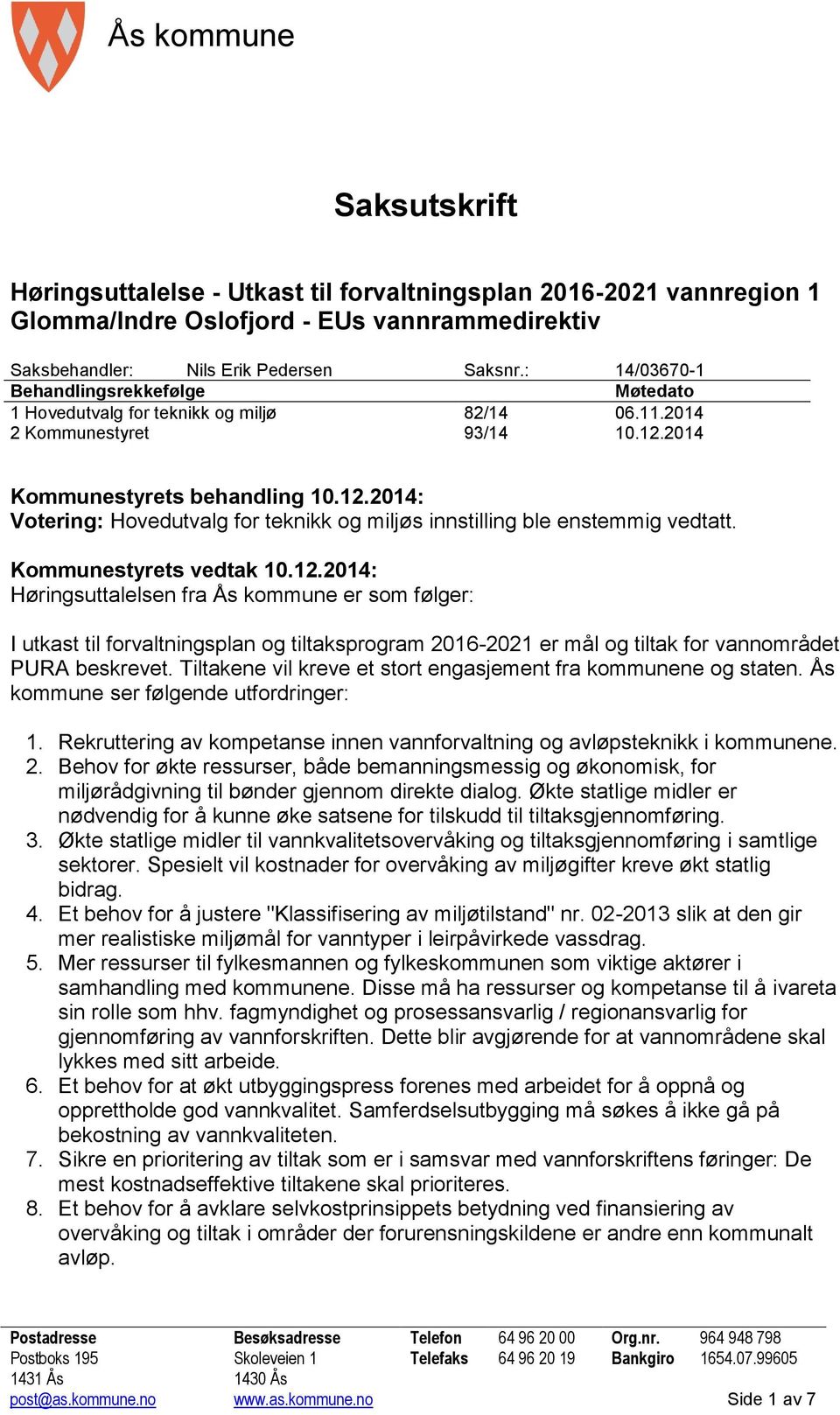 2014 Kommunestyrets behandling 10.12.2014: Votering: Hovedutvalg for teknikk og miljøs innstilling ble enstemmig vedtatt. Kommunestyrets vedtak 10.12.2014: Høringsuttalelsen fra er som følger: I utkast til forvaltningsplan og tiltaksprogram 2016-2021 er mål og tiltak for vannområdet PURA beskrevet.