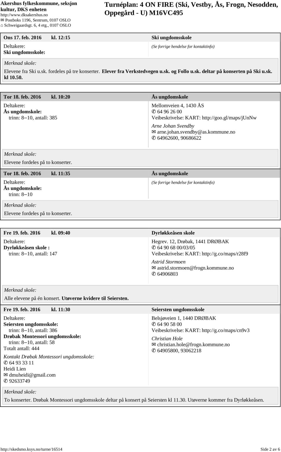 kommune.no 64962600, 90686622 Tor 18. feb. 2016 kl. 11:35 Ås ungdomskole Ås ungdomskole: Fre 19. feb. 2016 kl. 09:40 Dyrløkkeåsen skole Dyrløkkeåsen skole :, antall: 147 Hegrev.